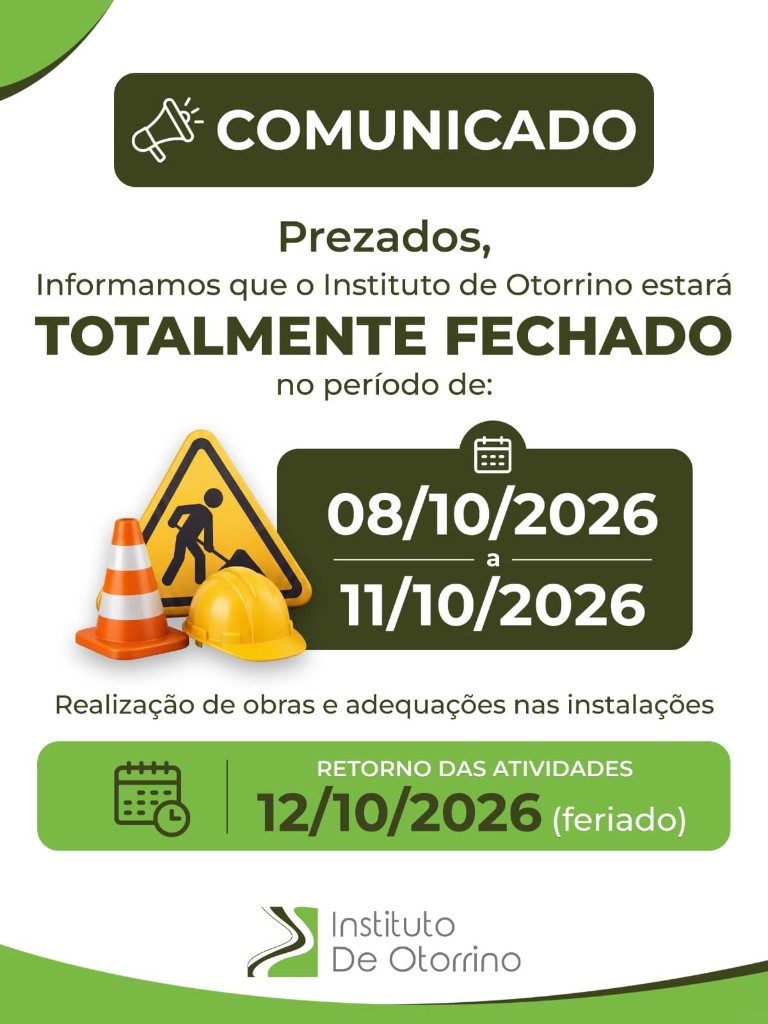 Comunicado: o Instituto de Otorrino estará totalmente fechado de 08/10/2026 a 11/10/2026 para obras e adequações nas instalações. Retorno das atividades em 12/10/2026.